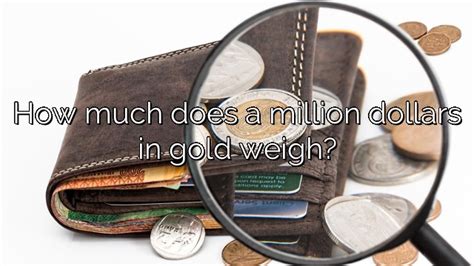 How much does a million dollars weigh in gold. Things To Know About How much does a million dollars weigh in gold. 
